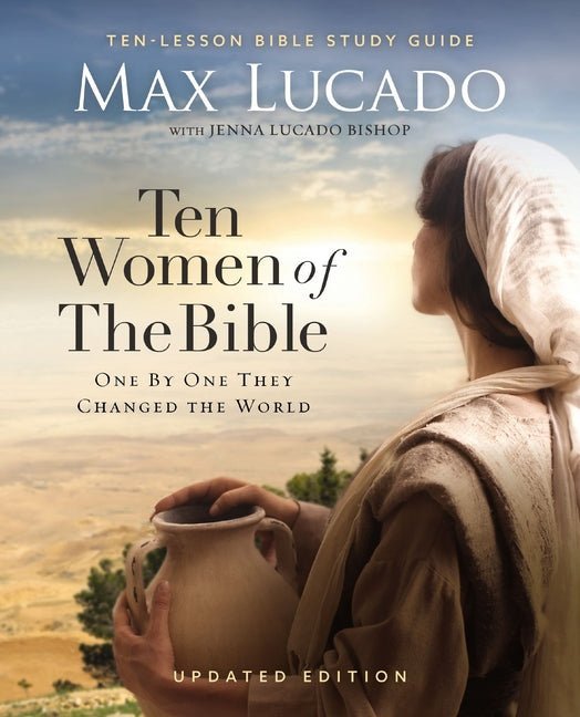 Ten Women of the Bible – Updated Edition by Max Lucado by Christian Books Today